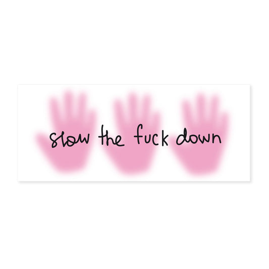 "Slow down"